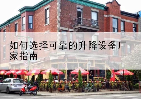 五家渠电动升降机厂家-如何选择可靠的升降设备厂家指南